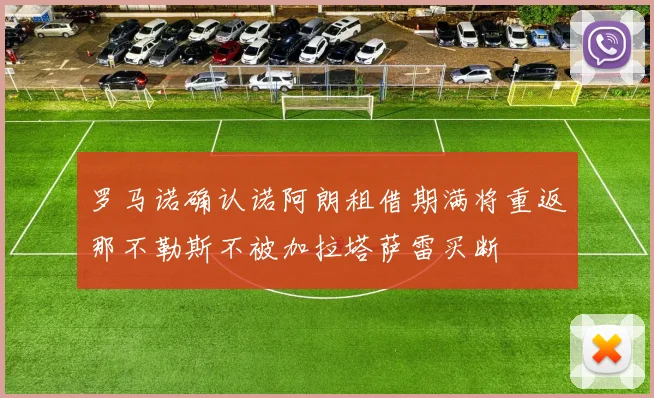 罗马诺确认诺阿朗租借期满将重返那不勒斯不被加拉塔萨雷买断