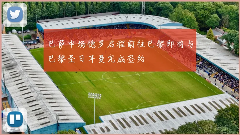 巴萨中场德罗启程前往巴黎即将与巴黎圣日耳曼完成签约